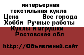 интерьерная текстильная кукла › Цена ­ 2 500 - Все города Хобби. Ручные работы » Куклы и игрушки   . Ростовская обл.